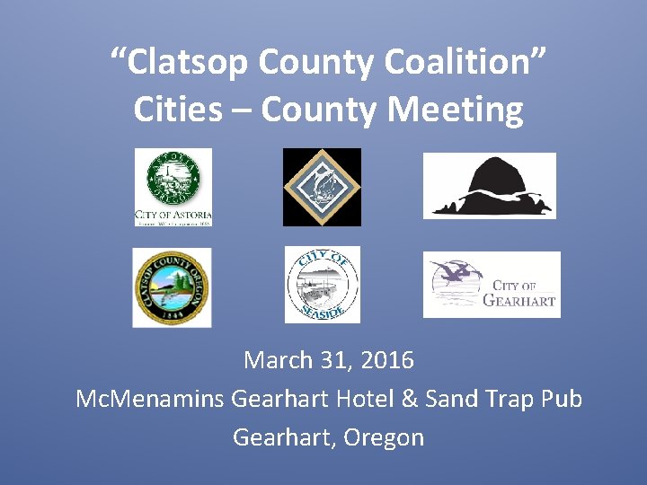 “Clatsop County Coalition” Cities – County Meeting March 31, 2016 Mc. Menamins Gearhart Hotel