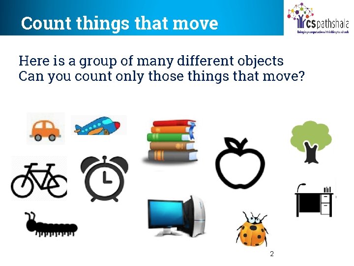 Count things that move Here is a group of many different objects Can you