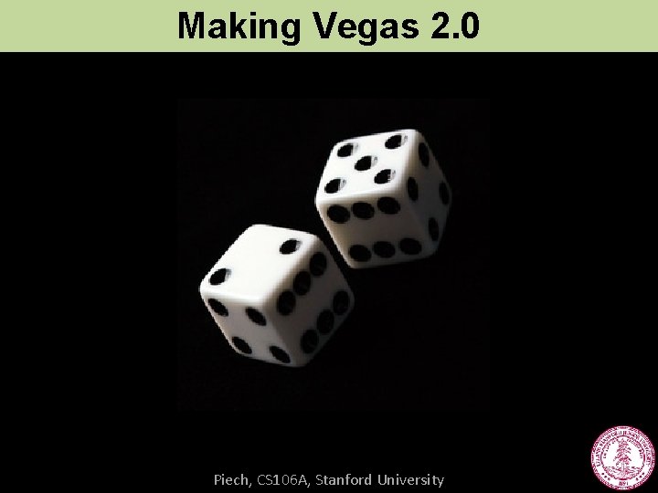 Making Vegas 2. 0 Piech, CS 106 A, Stanford University 
