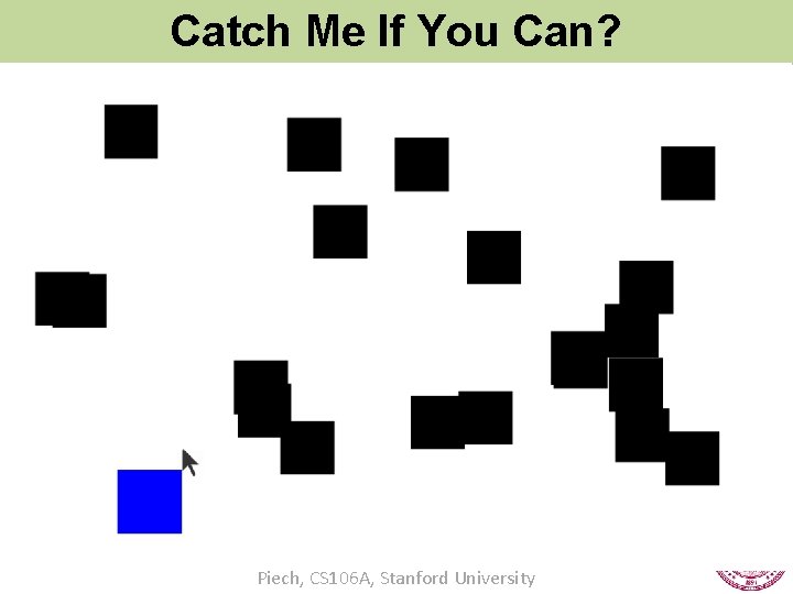 Catch Me If You Can? Piech, CS 106 A, Stanford University 