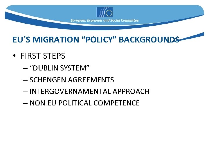 EU´S MIGRATION “POLICY” BACKGROUNDS • FIRST STEPS – “DUBLIN SYSTEM” – SCHENGEN AGREEMENTS –