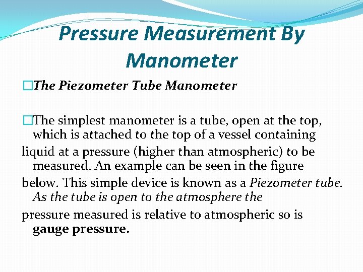 Pressure Measurement By Manometer �The Piezometer Tube Manometer �The simplest manometer is a tube,