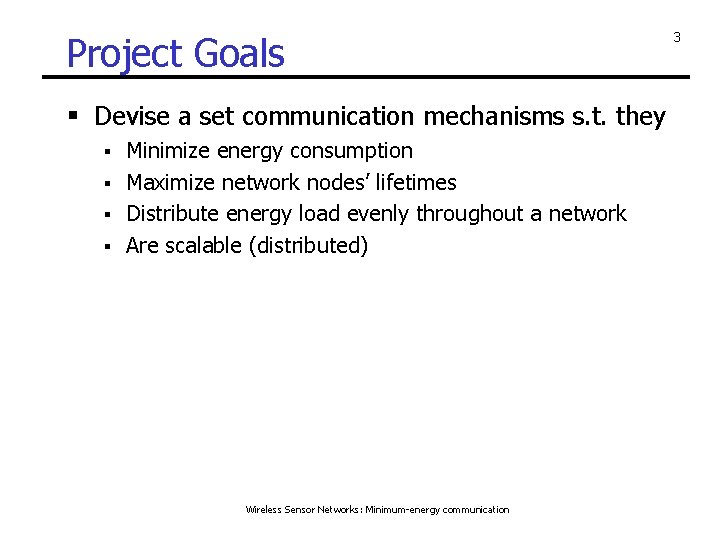 Project Goals § Devise a set communication mechanisms s. t. they Minimize energy consumption
