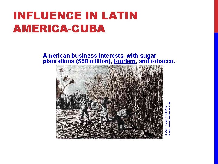 INFLUENCE IN LATIN AMERICA-CUBA http: //www. historyofcuba. com/images/race/Cane. jpg Cuban Sugar Plantation American business