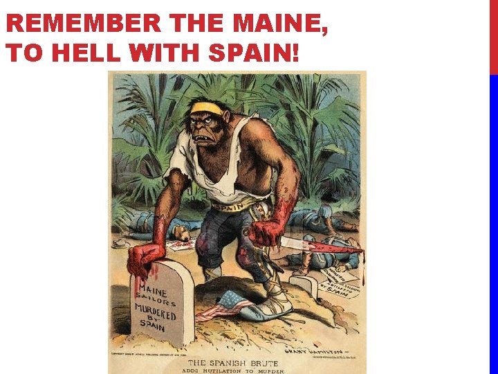 REMEMBER THE MAINE, TO HELL WITH SPAIN! 