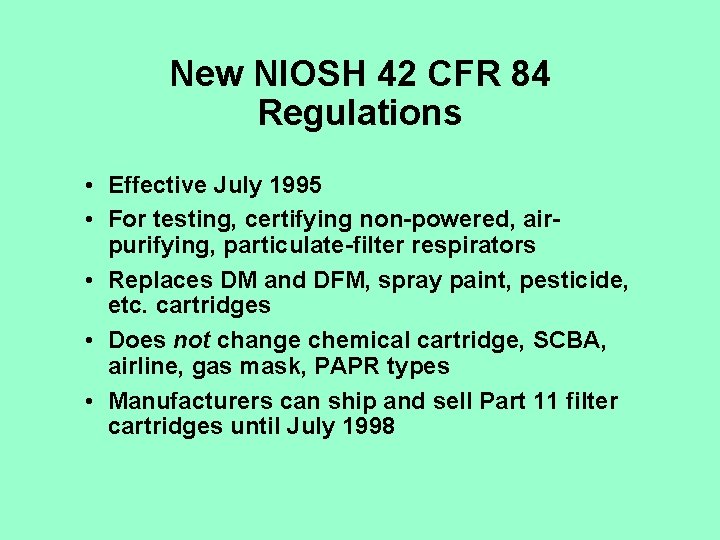New NIOSH 42 CFR 84 Regulations • Effective July 1995 • For testing, certifying