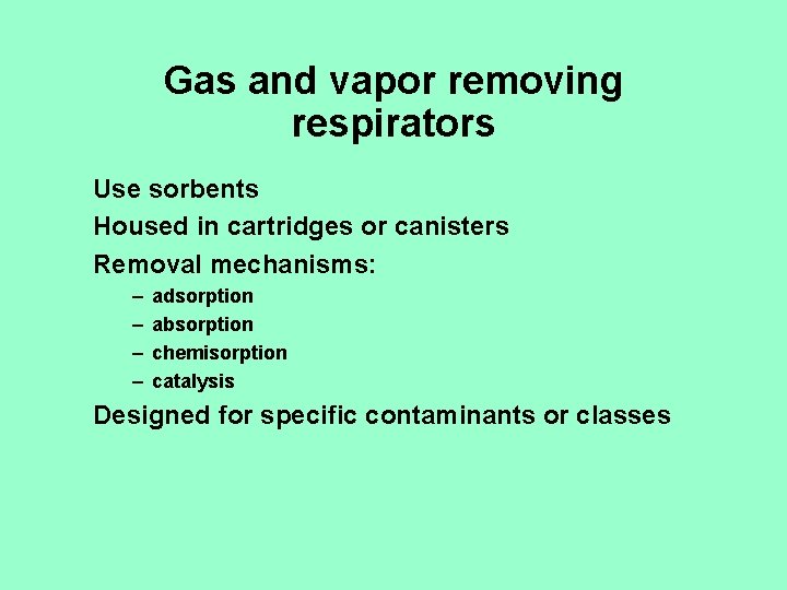 Gas and vapor removing respirators Use sorbents Housed in cartridges or canisters Removal mechanisms: