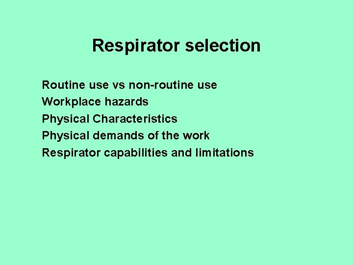 Respirator selection Routine use vs non-routine use Workplace hazards Physical Characteristics Physical demands of