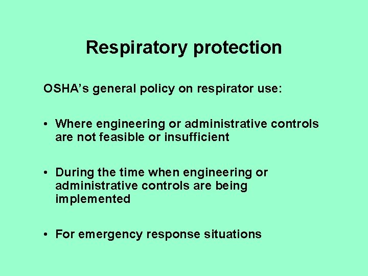 Respiratory protection OSHA’s general policy on respirator use: • Where engineering or administrative controls