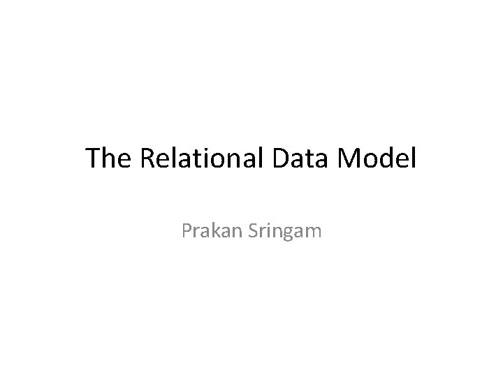 The Relational Data Model Prakan Sringam 