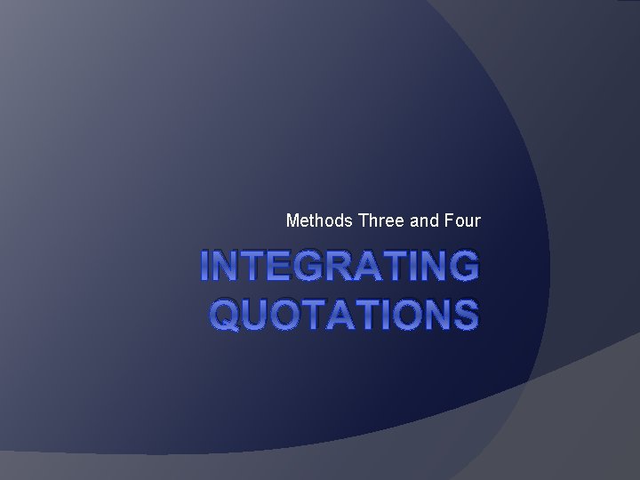 Methods Three and Four INTEGRATING QUOTATIONS 