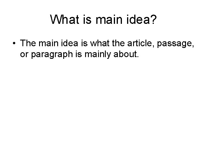 What is main idea? • The main idea is what the article, passage, or