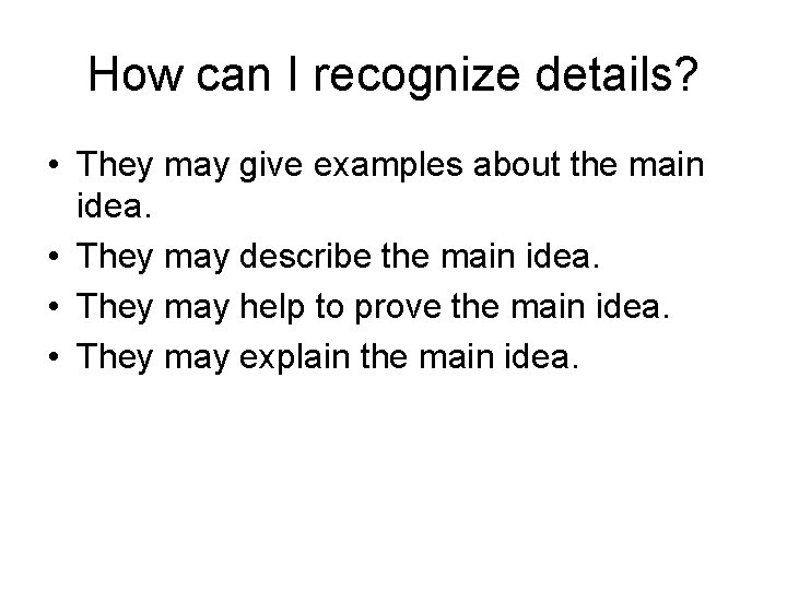 How can I recognize details? • They may give examples about the main idea.