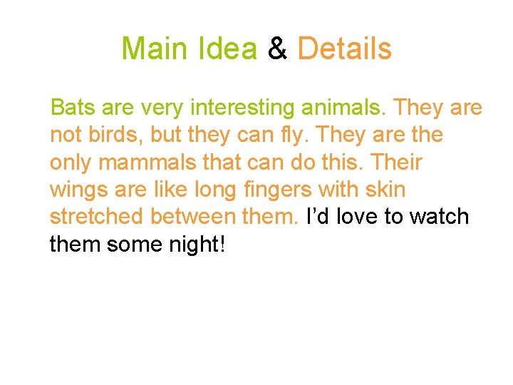 Main Idea & Details Bats are very interesting animals. They are not birds, but