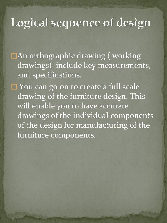 Logical sequence of design �An orthographic drawing ( working drawings) include key measurements, and