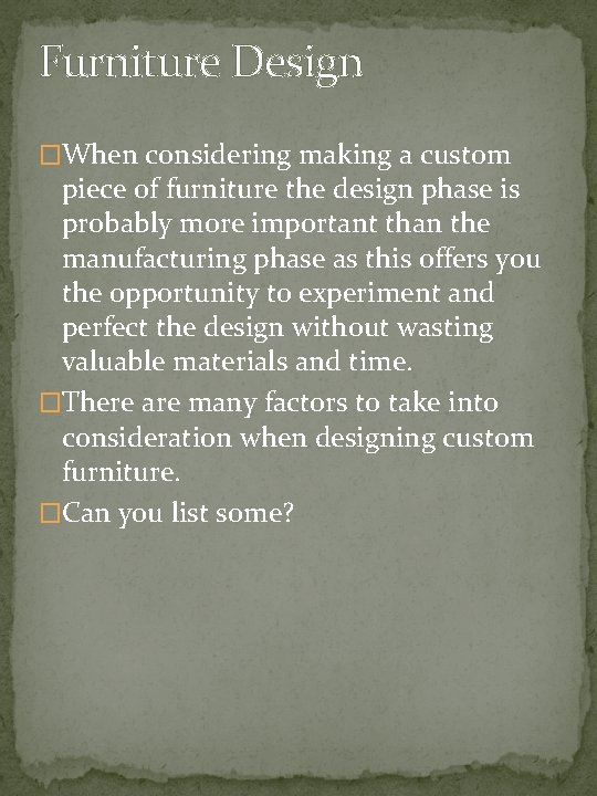 Furniture Design �When considering making a custom piece of furniture the design phase is