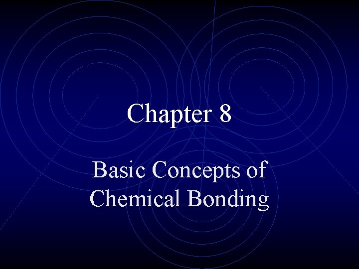 Chapter 8 Basic Concepts of Chemical Bonding Chemical