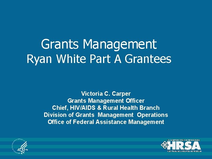 Grants Management Ryan White Part A Grantees Victoria C. Carper Grants Management Officer Chief,