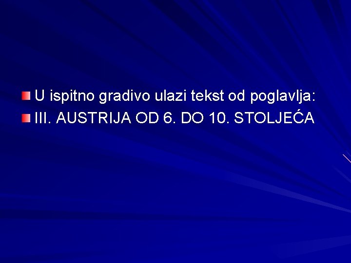 U ispitno gradivo ulazi tekst od poglavlja: III. AUSTRIJA OD 6. DO 10. STOLJEĆA