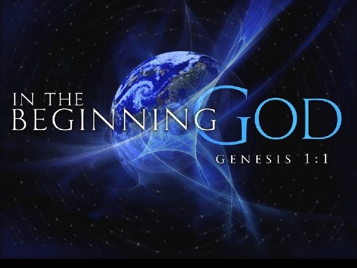 “In the beginning God created the heavens and the earth. ” Gen. 1: 1