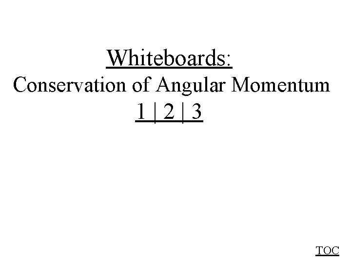 Whiteboards: Conservation of Angular Momentum 1|2|3 TOC 