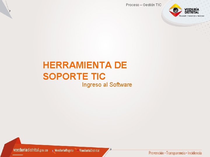 Proceso – Gestión TIC HERRAMIENTA DE SOPORTE TIC Ingreso al Software Proceso – Gestión TIC HERRAMIENTA DE SOPORTE TIC Ingreso al Software