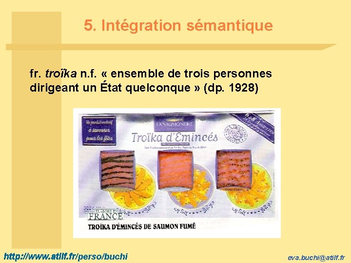 5. Intégration sémantique fr. troïka n. f. « ensemble de trois personnes dirigeant un