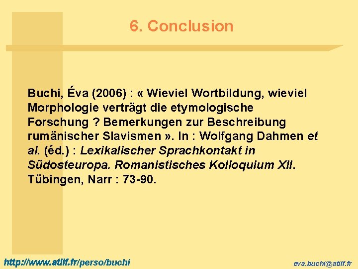 6. Conclusion Buchi, Éva (2006) : « Wieviel Wortbildung, wieviel Morphologie verträgt die etymologische