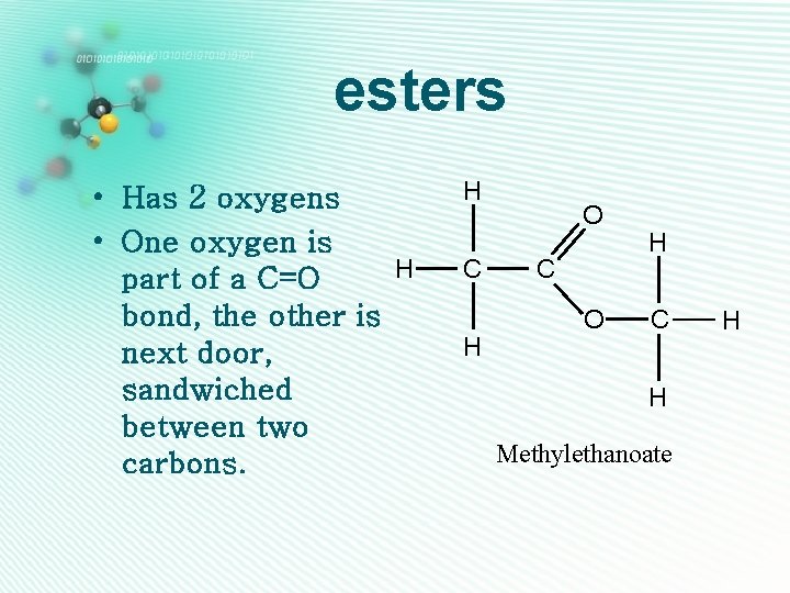 esters • Has 2 oxygens • One oxygen is H part of a C=O
