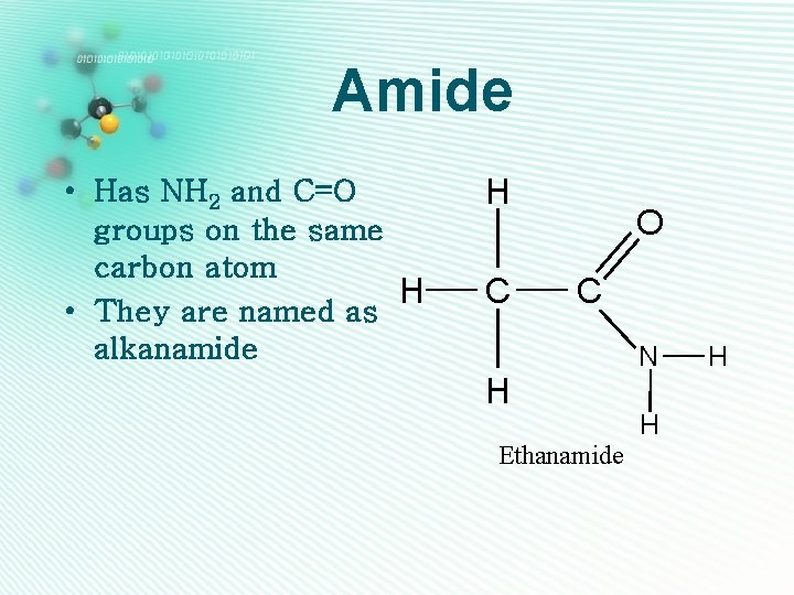 Amide • Has NH 2 and C=O groups on the same carbon atom H