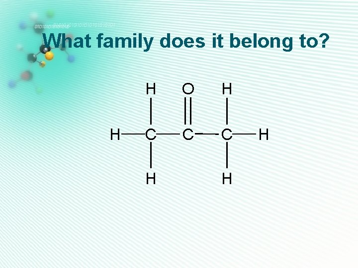 What family does it belong to? H H O H C C C H