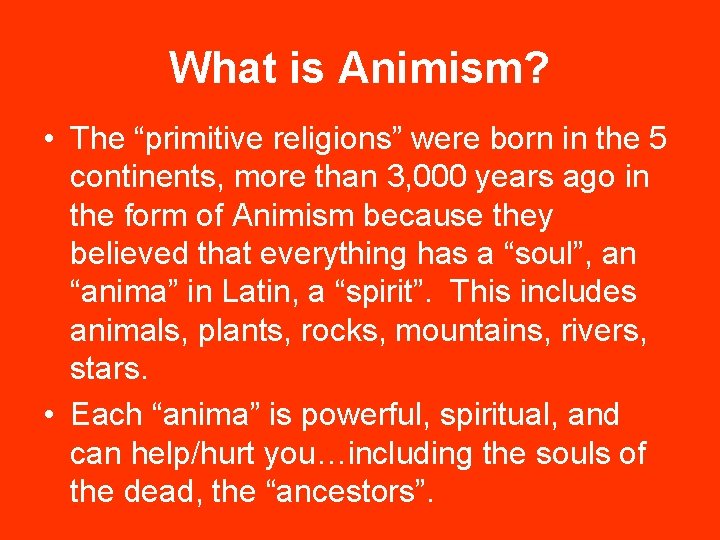 What is Animism? • The “primitive religions” were born in the 5 continents, more