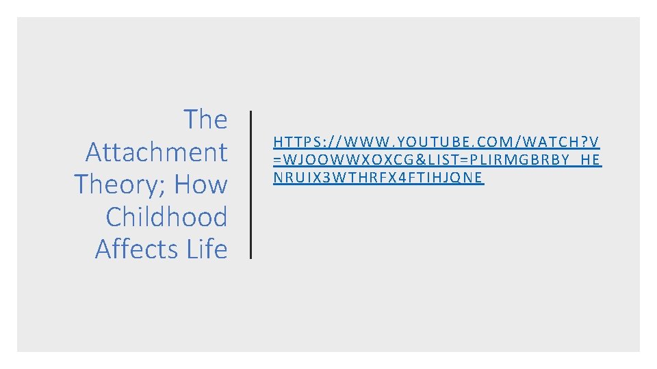 The Attachment Theory; How Childhood Affects Life HTTPS: //WWW. YOUTUBE. COM/WATCH? V =WJOOWWXOXCG&LIST=PLIRMGBRBY_HE NRUIX