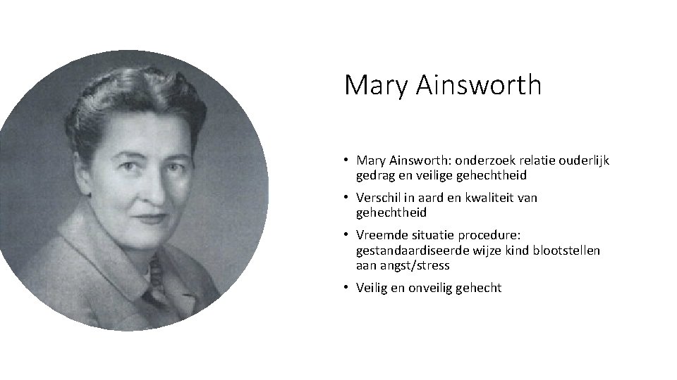 Mary Ainsworth • Mary Ainsworth: onderzoek relatie ouderlijk gedrag en veilige gehechtheid • Verschil