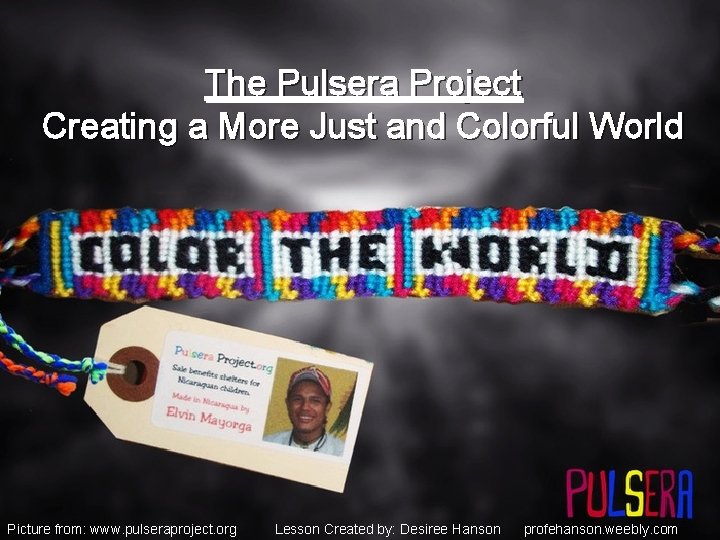 The Pulsera Project Creating a More Just and Colorful World Picture from: www. pulseraproject.