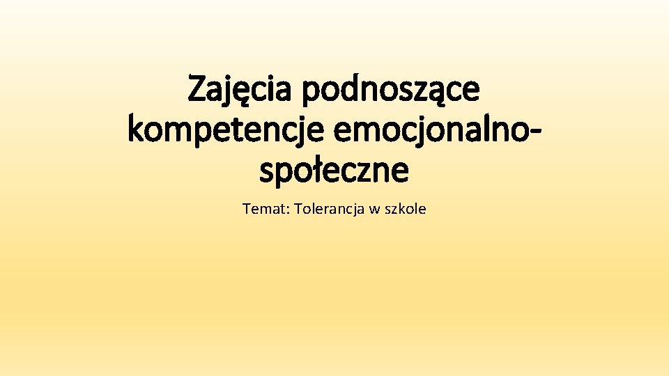 Zajęcia podnoszące kompetencje emocjonalnospołeczne Temat: Tolerancja w szkole 