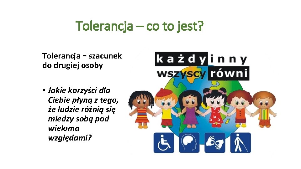 Tolerancja – co to jest? Tolerancja = szacunek do drugiej osoby • Jakie korzyści