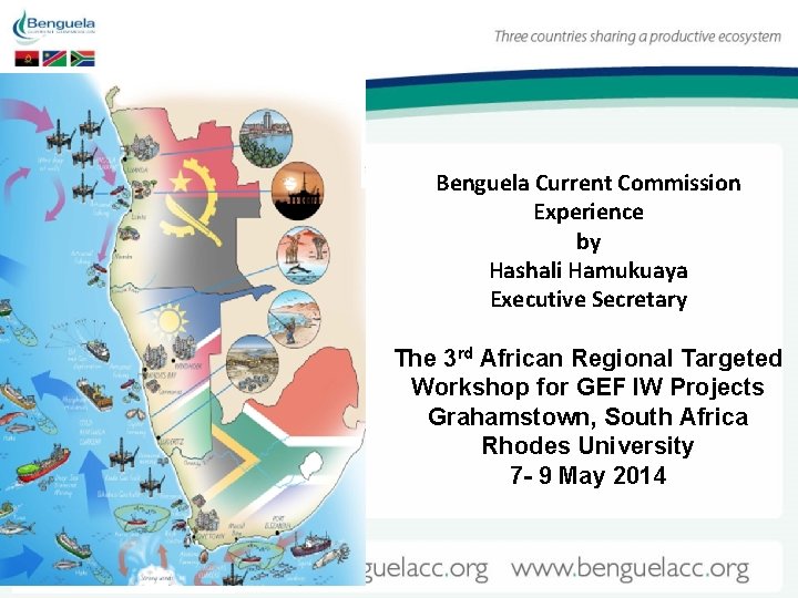 Benguela Current Commission Experience by Hashali Hamukuaya Executive Secretary The 3 rd African Regional