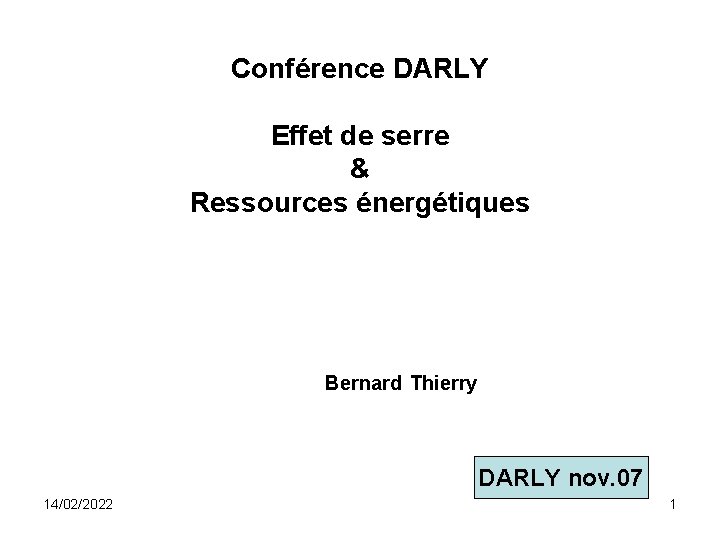 Conférence DARLY Effet de serre & Ressources énergétiques Bernard Thierry DARLY nov. 07 14/02/2022