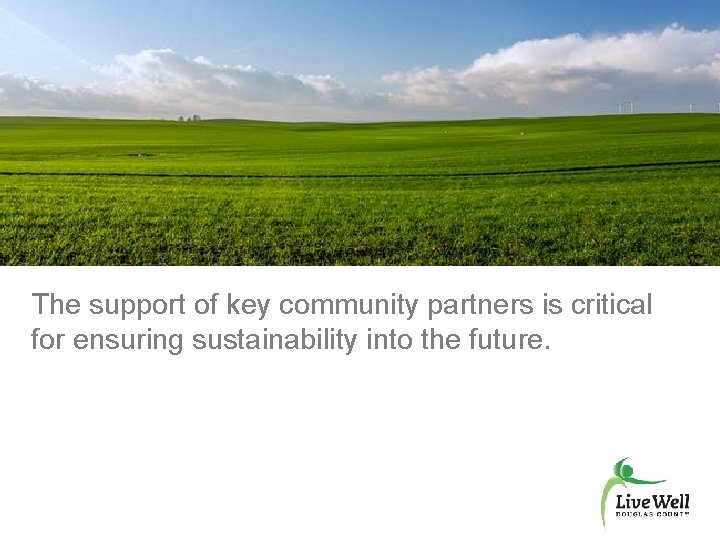 What’s Ahead The support of key community partners is critical for ensuring sustainability into