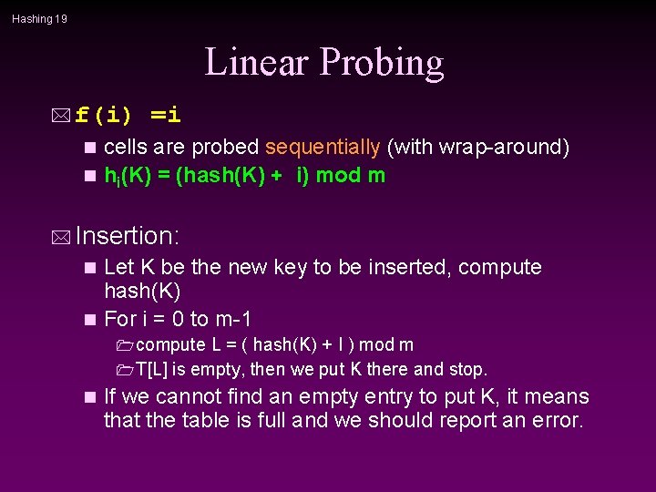 Hashing 19 Linear Probing * f(i) =i cells are probed sequentially (with wrap-around) n