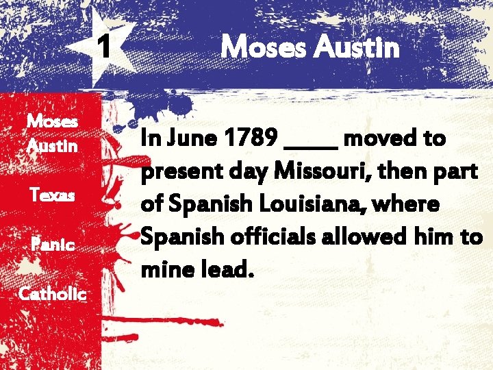 1 Moses Austin Texas Panic Catholic Moses Austin In June 1789 _____ moved to