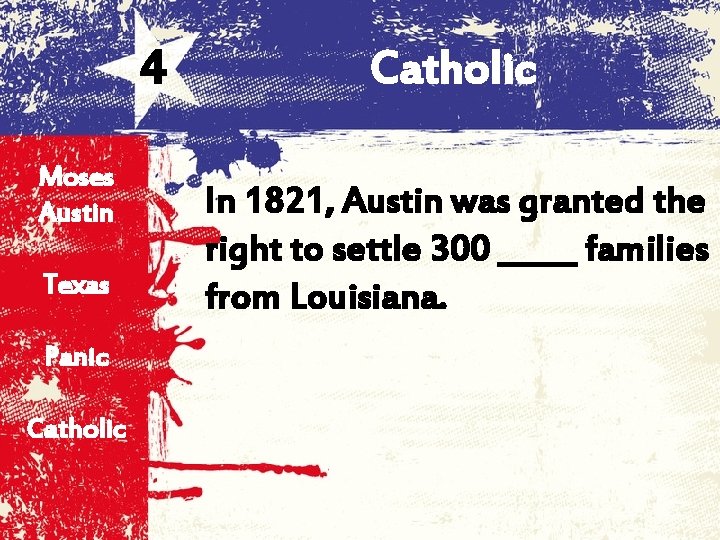 4 Moses Austin Texas Panic Catholic In 1821, Austin was granted the right to