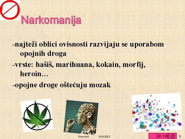 Narkomanija -najteži oblici ovisnosti razvijaju se uporabom opojnih droga -vrste: hašiš, marihuana, kokain, morfij,