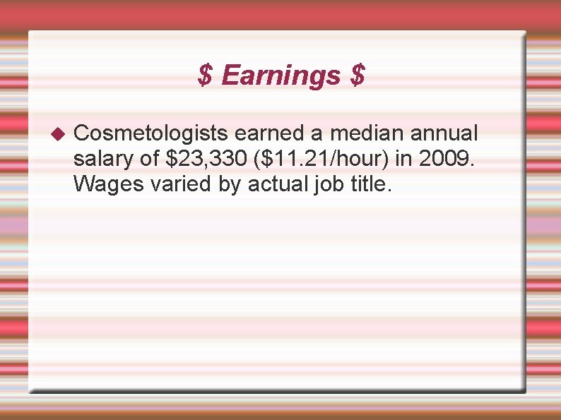 $ Earnings $ Cosmetologists earned a median annual salary of $23, 330 ($11. 21/hour) $ Earnings $ Cosmetologists earned a median annual salary of $23, 330 ($11. 21/hour)