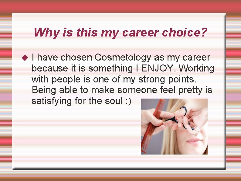 Why is this my career choice? I have chosen Cosmetology as my career because Why is this my career choice? I have chosen Cosmetology as my career because