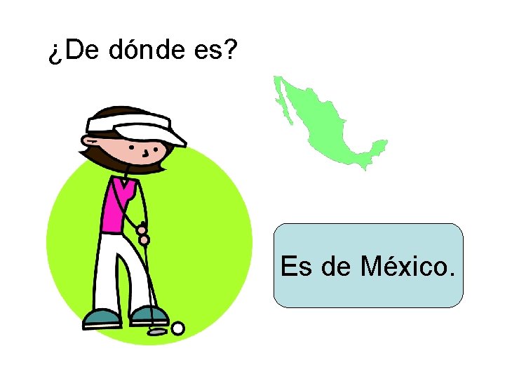 ¿De dónde es? Es de México. 