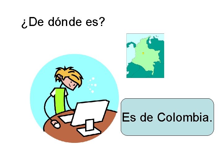 ¿De dónde es? Es de Colombia. 