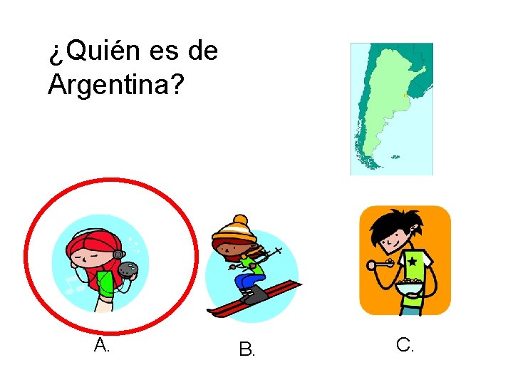 ¿Quién es de Argentina? A. B. C. 