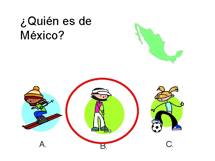 ¿Quién es de México? A. B. C. 